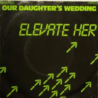 Our Daughter's Wedding Elevate Her (7")